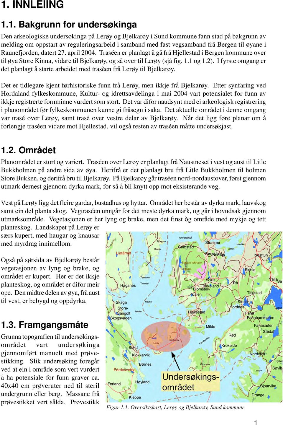 Traséen er planlagt å gå frå Hjellestad i Bergen kommune over til øya Store Kinna, vidare til Bjelkarøy, og så over til Lerøy (sjå fig. 1.1 og 1.2).