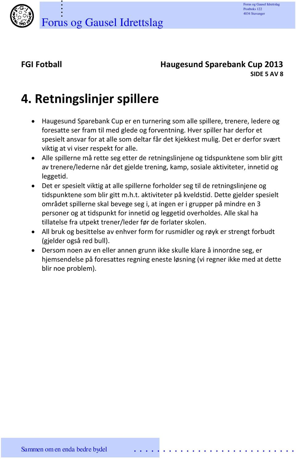 gitt av trenere/lederne når det gjelde trening, kamp, sosiale aktiviteter, innetid og leggetid Det er spesielt viktig at alle spillerne forholder seg til de retningslinjene og tidspunktene som blir