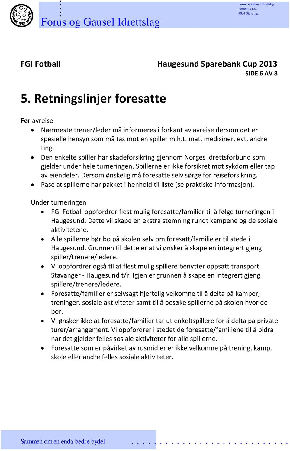 foresatte selv sørge for reiseforsikring Påse at spillerne har pakket i henhold til liste (se praktiske informasjon) Under turneringen FGI Fotball oppfordrer flest mulig foresatte/familier til å