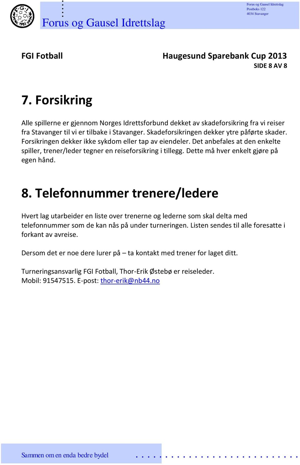 hånd 8 Telefonnummer trenere/ledere Hvert lag utarbeider en liste over trenerne og lederne som skal delta med telefonnummer som de kan nås på under turneringen Listen sendes til alle foresatte