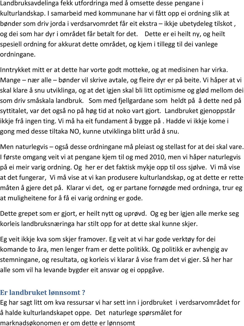 Dette er ei heilt ny, og heilt spesiell ordning for akkurat dette området, og kjem i tillegg til dei vanlege ordningane. Inntrykket mitt er at dette har vorte godt motteke, og at medisinen har virka.