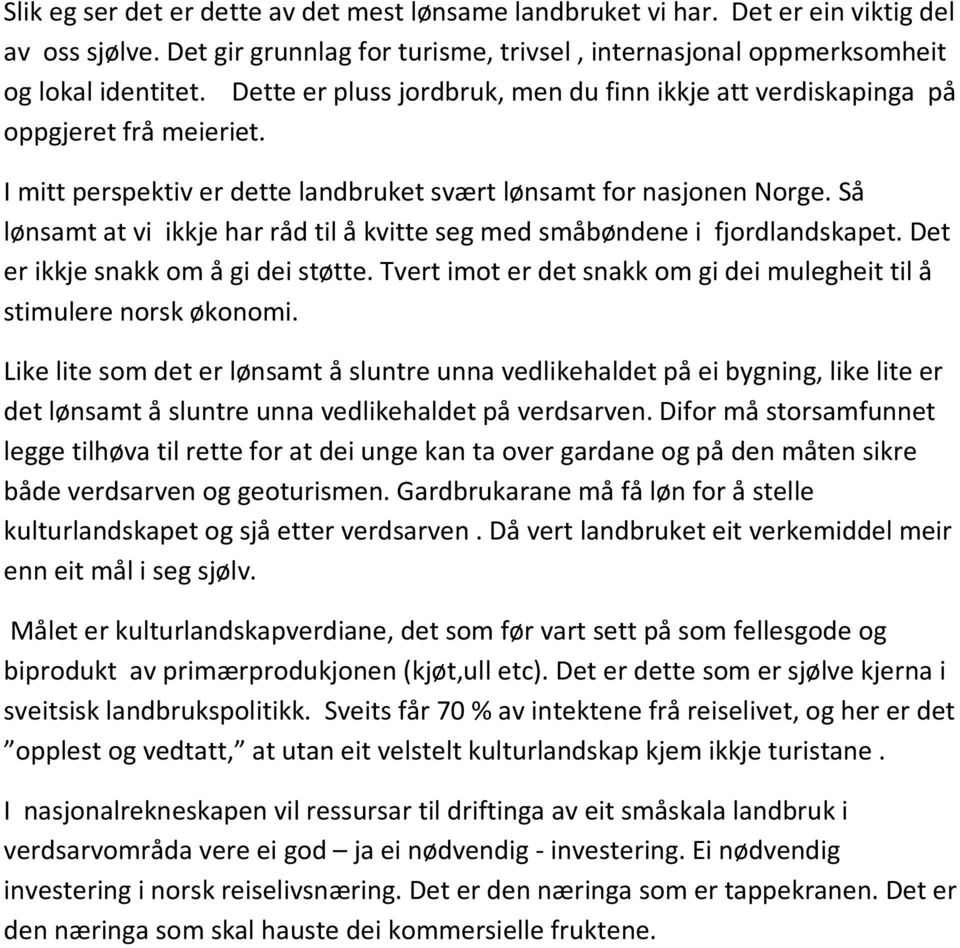 Så lønsamt at vi ikkje har råd til å kvitte seg med småbøndene i fjordlandskapet. Det er ikkje snakk om å gi dei støtte. Tvert imot er det snakk om gi dei mulegheit til å stimulere norsk økonomi.