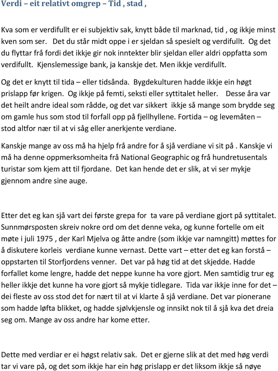 Og det er knytt til tida eller tidsånda. Bygdekulturen hadde ikkje ein høgt prislapp før krigen. Og ikkje på femti, seksti eller syttitalet heller.