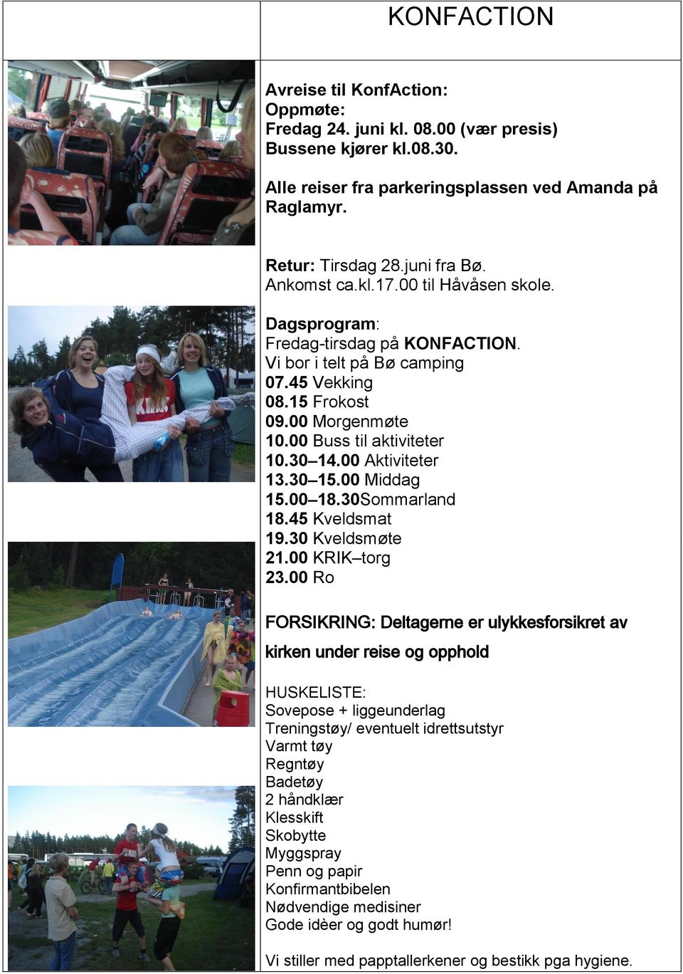 00 Aktiviteter 13.30 15.00 Middag 15.00 18.30Sommarland 18.45 Kveldsmat 19.30 Kveldsmøte 21.00 KRIK torg 23.