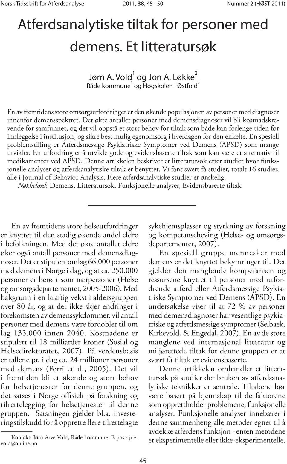 Det økte antallet personer med demensdiagnoser vil bli kostnadskrevende for samfunnet, og det vil oppstå et stort behov for tiltak som både kan forlenge tiden før innleggelse i institusjon, og sikre