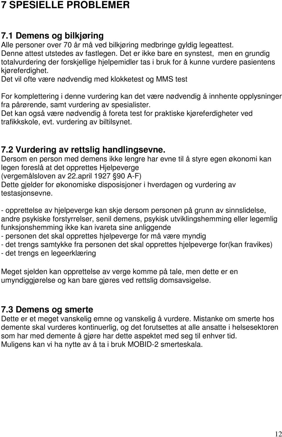 Det vil ofte være nødvendig med klokketest og MMS test For komplettering i denne vurdering kan det være nødvendig å innhente opplysninger fra pårørende, samt vurdering av spesialister.