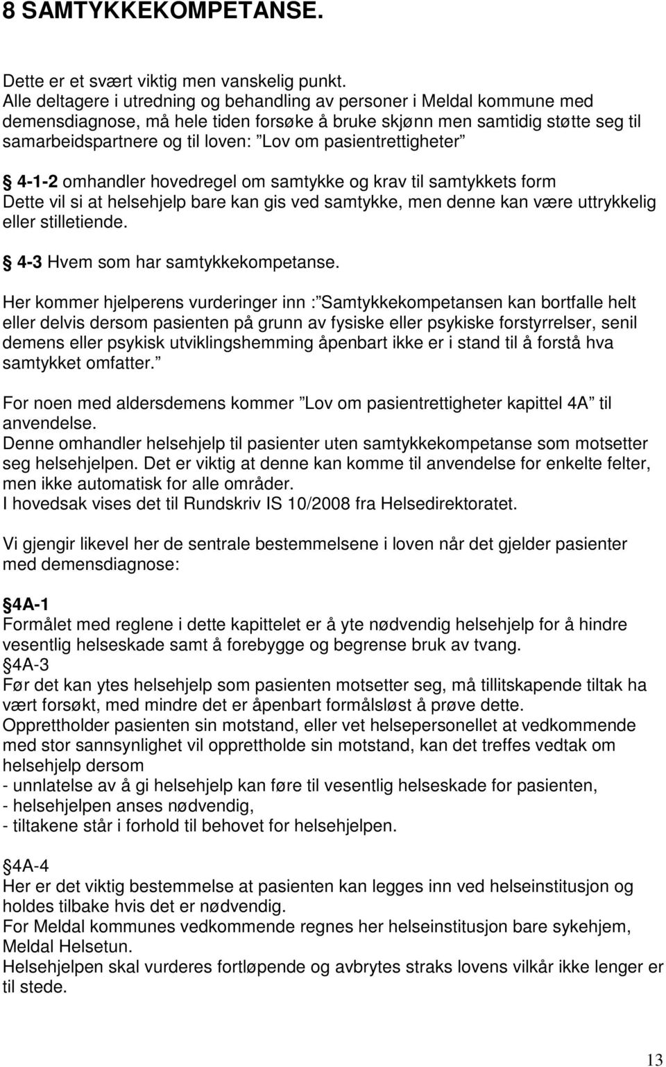 pasientrettigheter 4-1-2 omhandler hovedregel om samtykke og krav til samtykkets form Dette vil si at helsehjelp bare kan gis ved samtykke, men denne kan være uttrykkelig eller stilletiende.