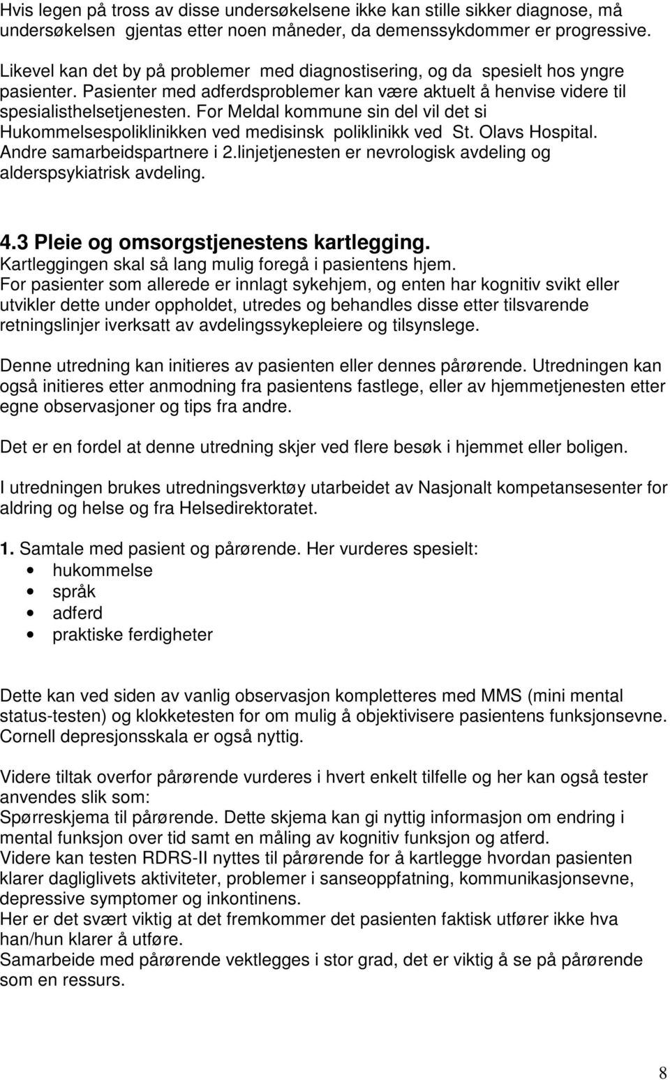 For Meldal kommune sin del vil det si Hukommelsespoliklinikken ved medisinsk poliklinikk ved St. Olavs Hospital. Andre samarbeidspartnere i 2.