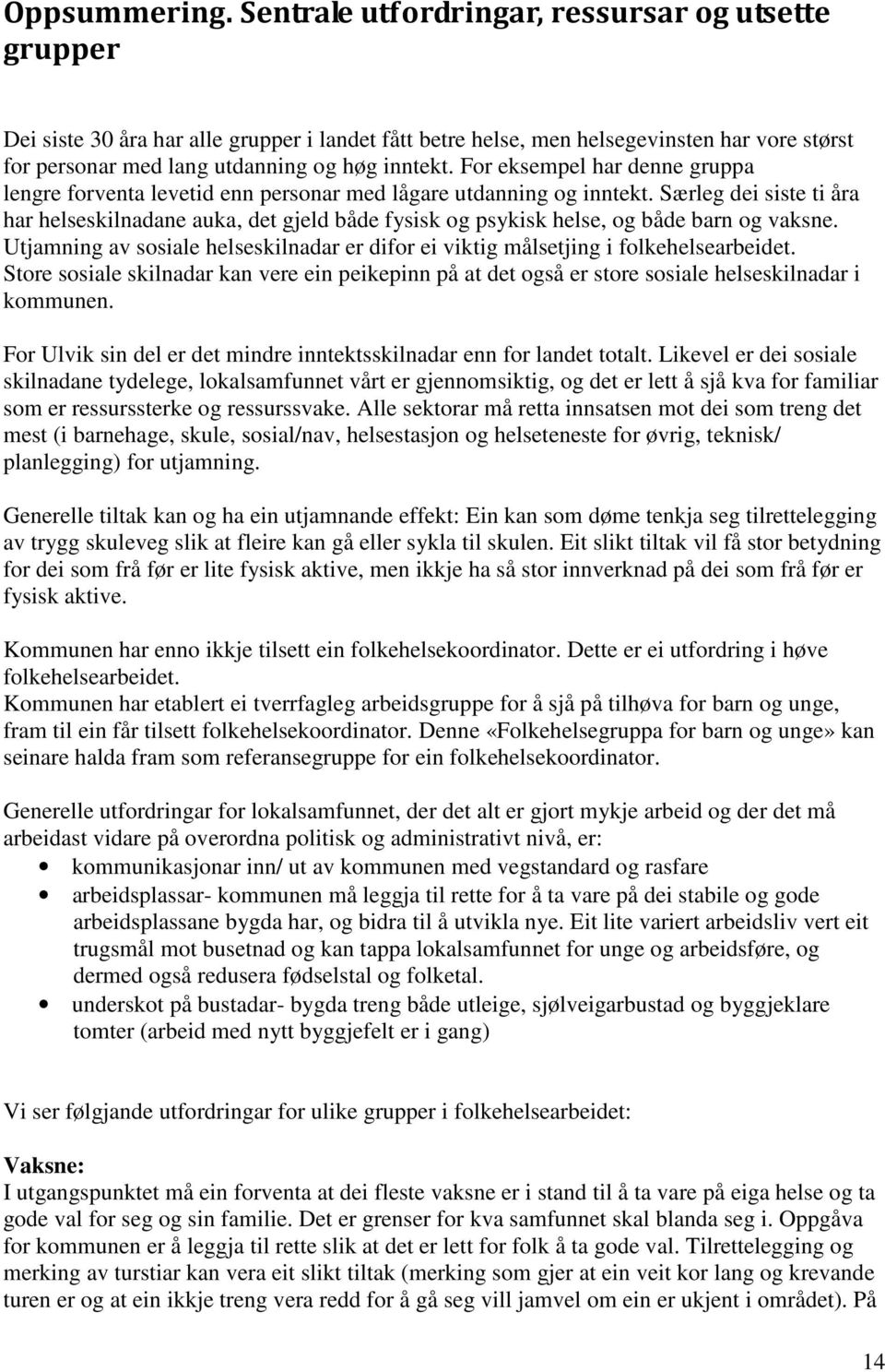 For eksempel har denne gruppa lengre forventa levetid enn personar med lågare utdanning og inntekt.