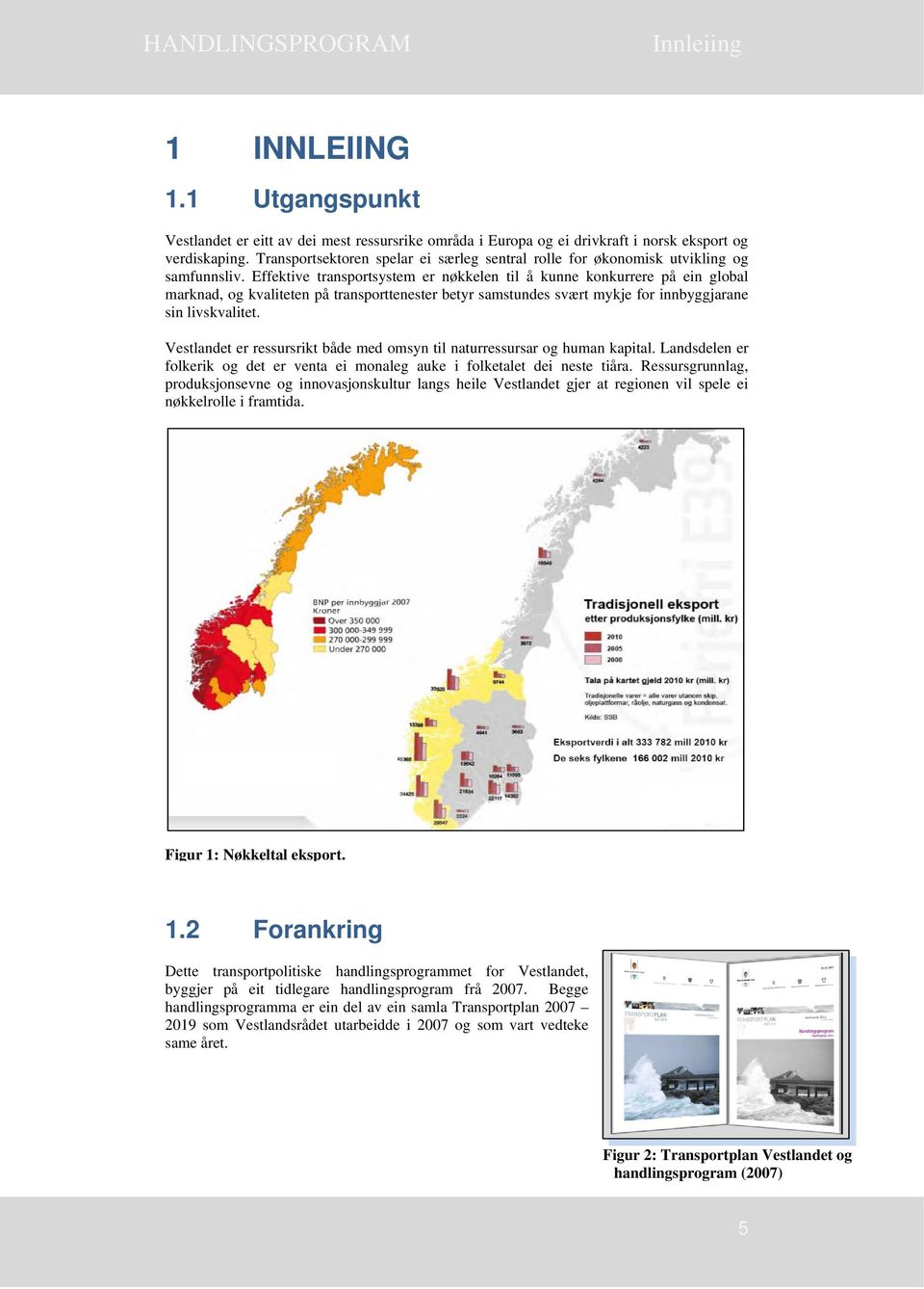 Effektive transportsystem er nøkkelen til å kunne konkurrere på ein global marknad, og kvaliteten på transporttenester betyr samstundes svært mykje for innbyggjarane sin livskvalitet.