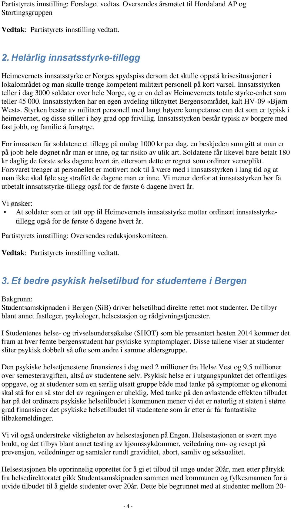 Innsatsstyrken teller i dag 3000 soldater over hele Norge, og er en del av Heimevernets totale styrke-enhet som teller 45 000.