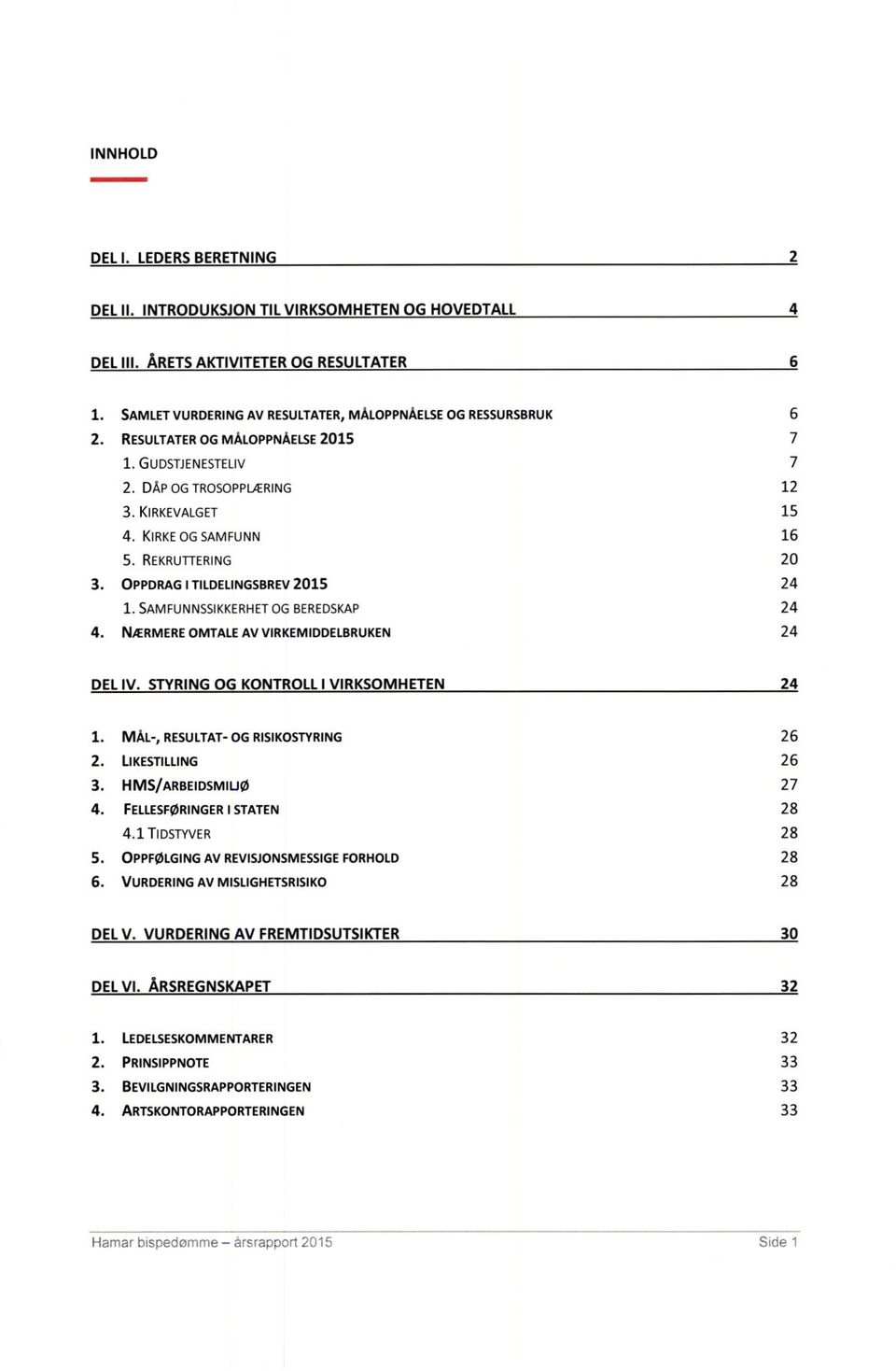 NÆRMEREOMTALEAV VIRKEMIDDELBRUKEN 24 DEL IV. STYRING OG KONTROLL I VIRKSOMHETEN 24 MÅL-, RESULTAT-OG RISIKOSTYRING 26 LIKESTILLING 26 HMS/ARBEIDSMILJØ 27 FELLESFØRINGER I STATEN 28 4.