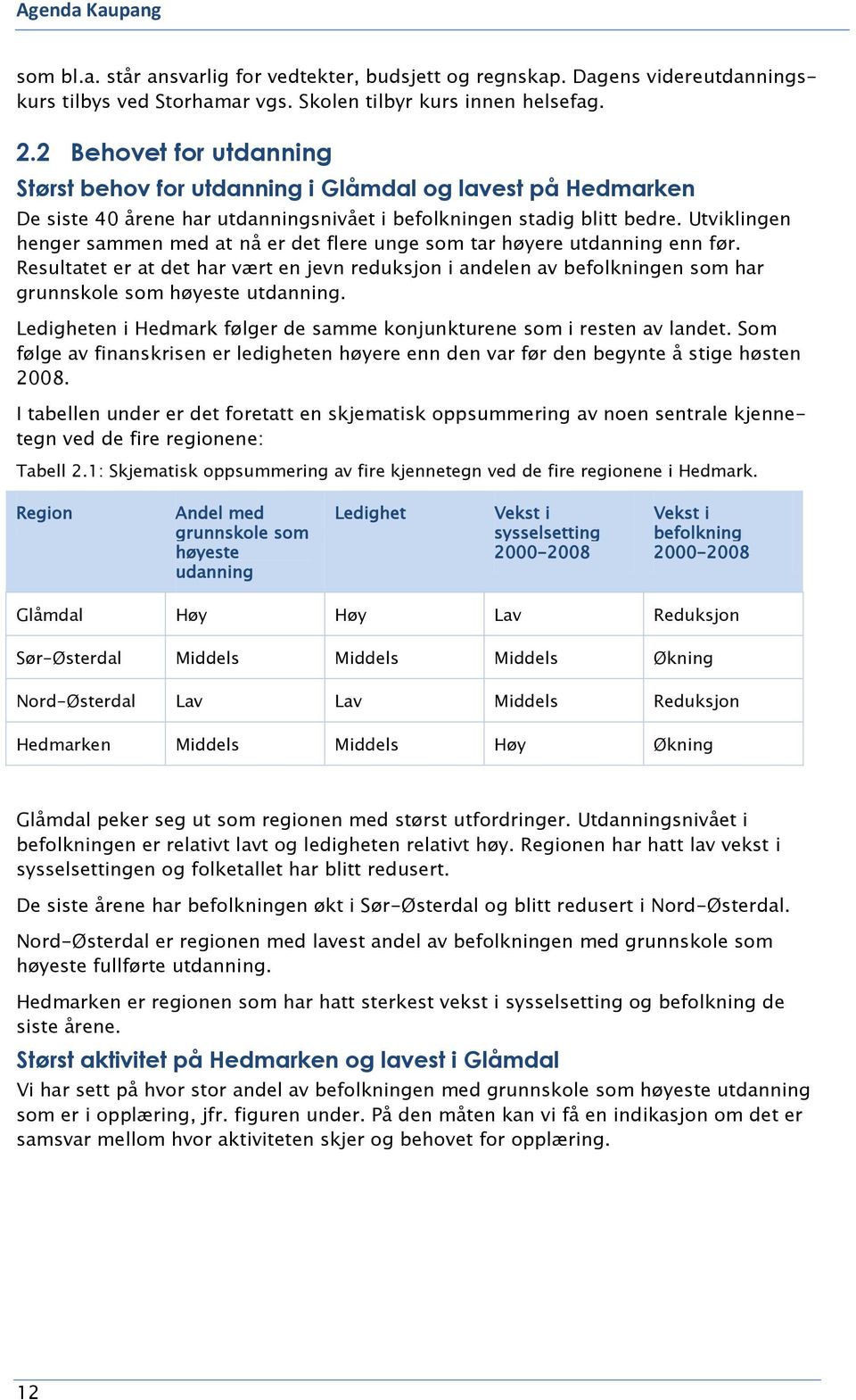 Utviklingen henger sammen med at nå er det flere unge som tar høyere utdanning enn før.