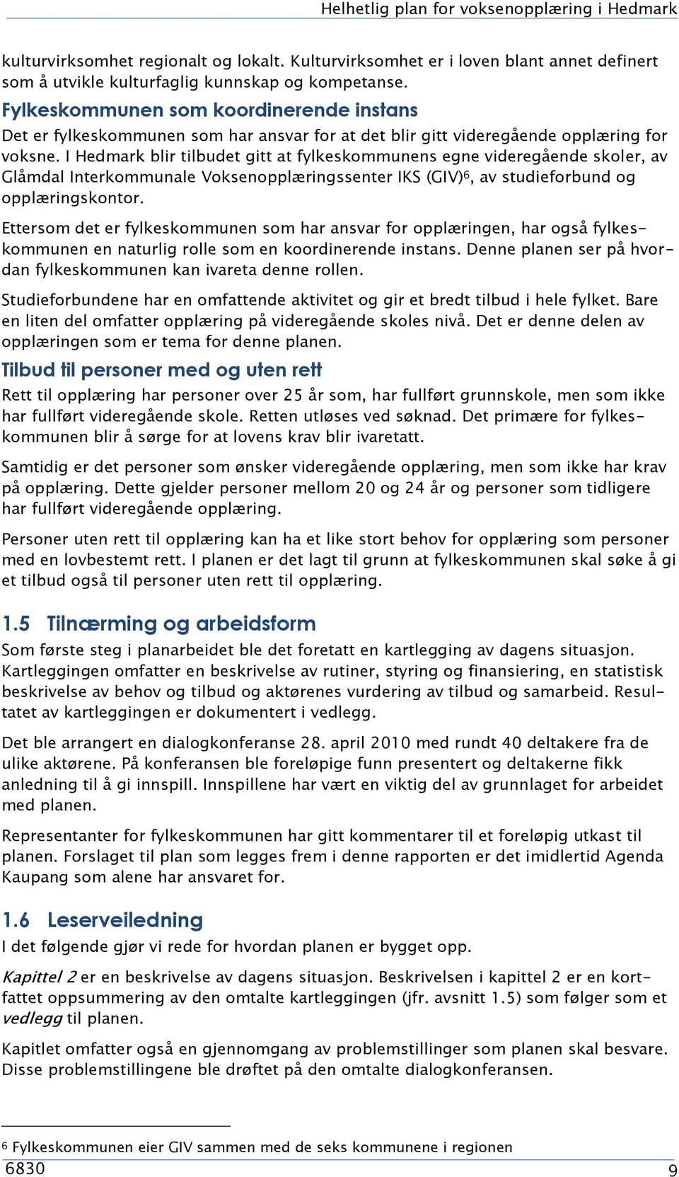 I Hedmark blir tilbudet gitt at fylkeskommunens egne videregående skoler, av Glåmdal Interkommunale Voksenopplæringssenter IKS (GIV) 6, av studieforbund og opplæringskontor.