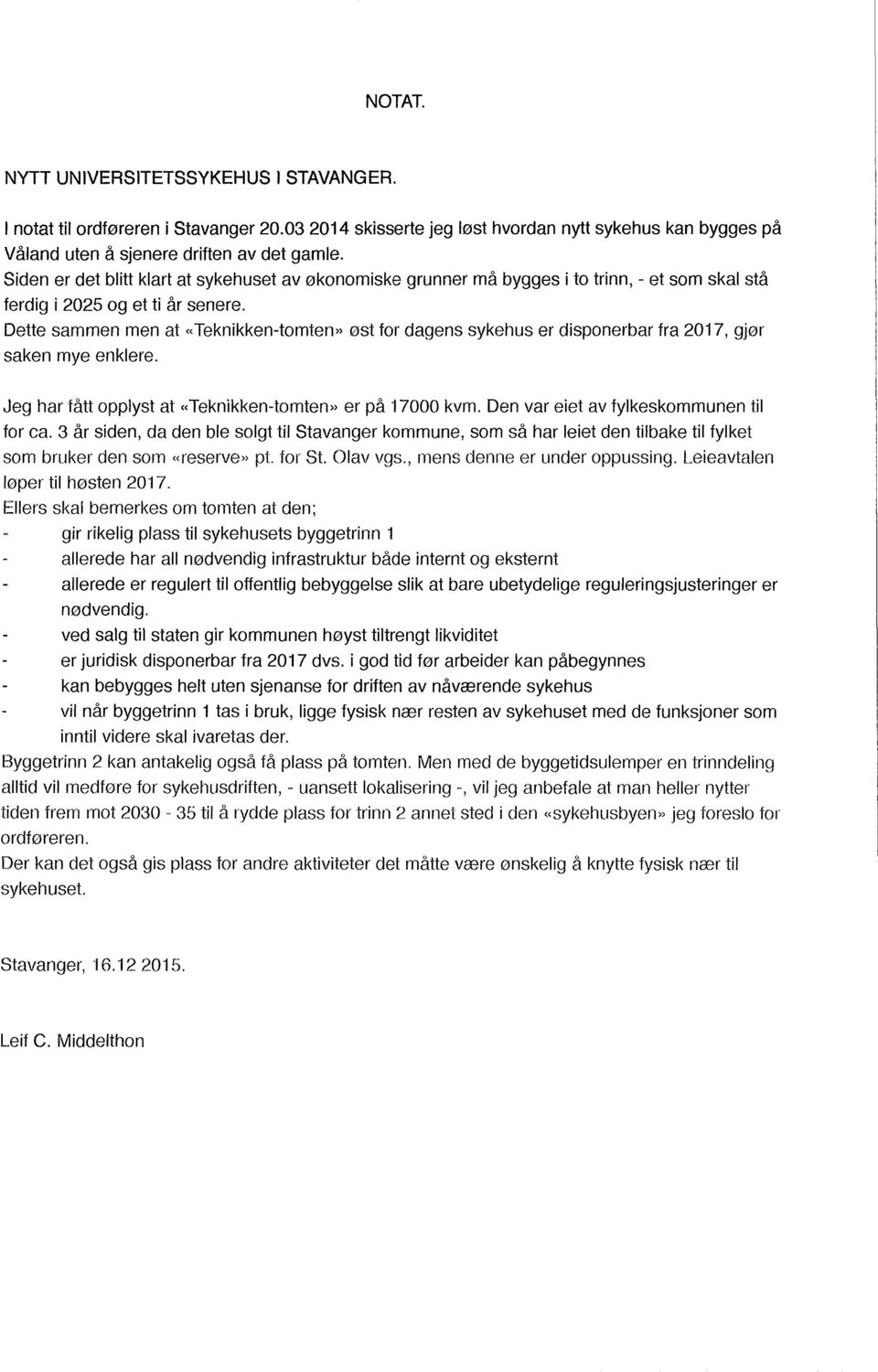 Dette sammen men at Teknikken-tomten» øst for dagens sykehus er disponerbar fra 2017, gjør saken mye enklere. Jeg har fått opplyst at «Teknikken-tomten»er på 17000 kvm.