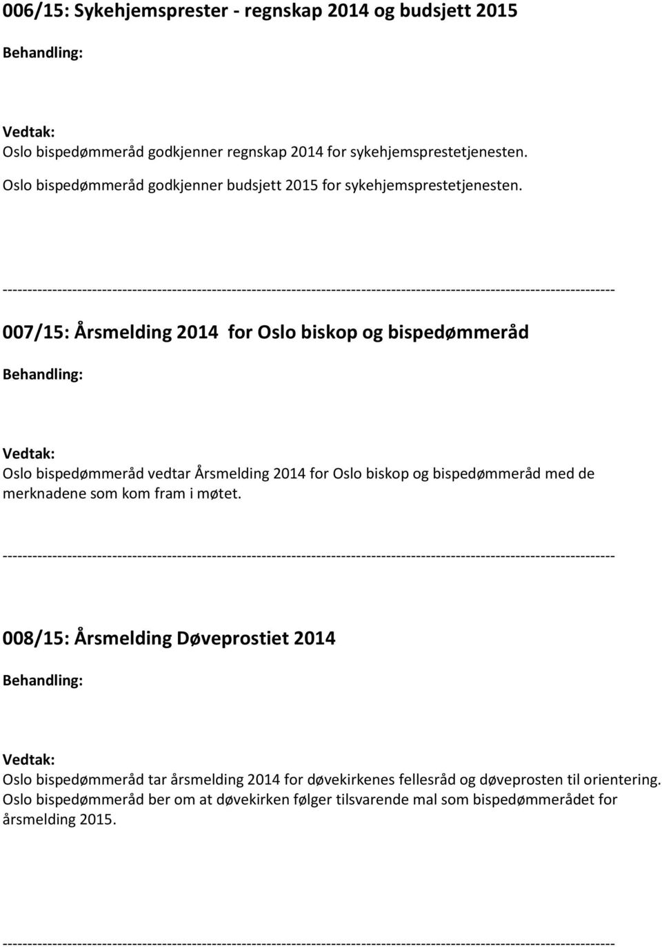 007/15: Årsmelding 2014 for Oslo biskop og bispedømmeråd Oslo bispedømmeråd vedtar Årsmelding 2014 for Oslo biskop og bispedømmeråd med de merknadene som