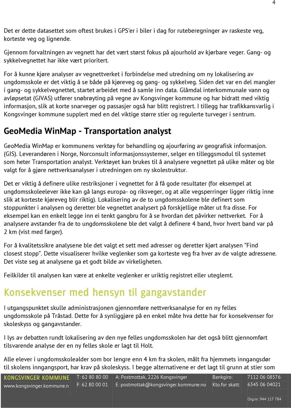 For å kunne kjøre analyser av vegnettverket i forbindelse med utredning om ny lokalisering av ungdomsskole er det viktig å se både på kjøreveg og gang- og sykkelveg.