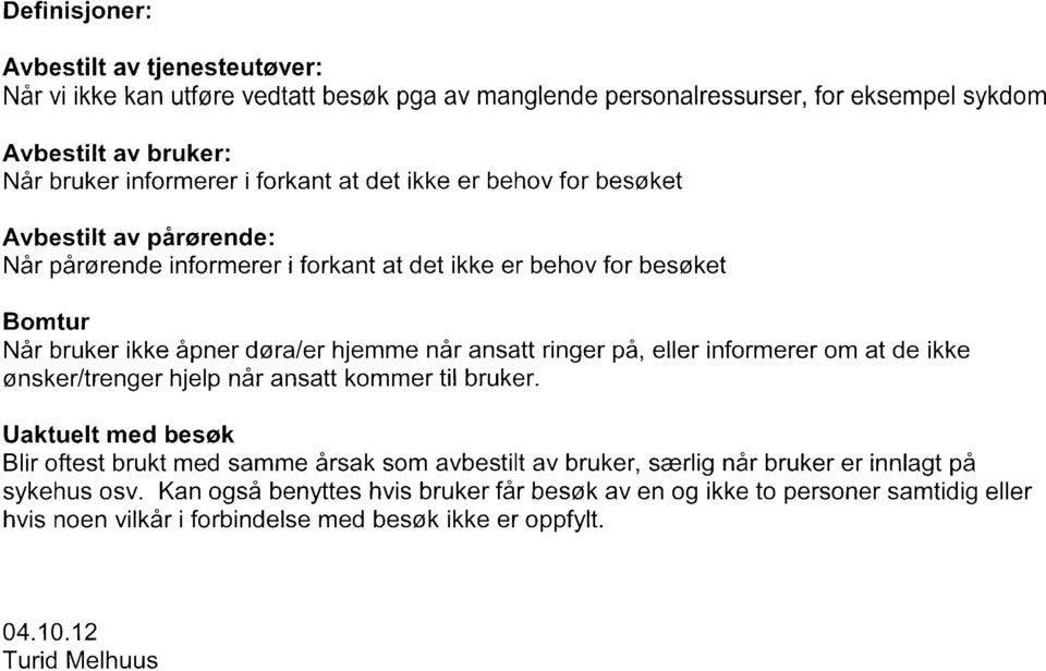 ansatt ringer på, eller informerer om at de ikke ønsker/trenger hjelp når ansatt kommer til bruker.