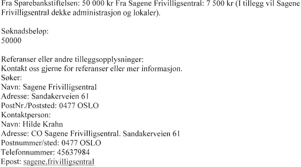 Søknadsbeløp: 50000 Referanser eller andre tilleggsopplysninger: Kontakt oss gjerne for referanser eller mer informasjon.