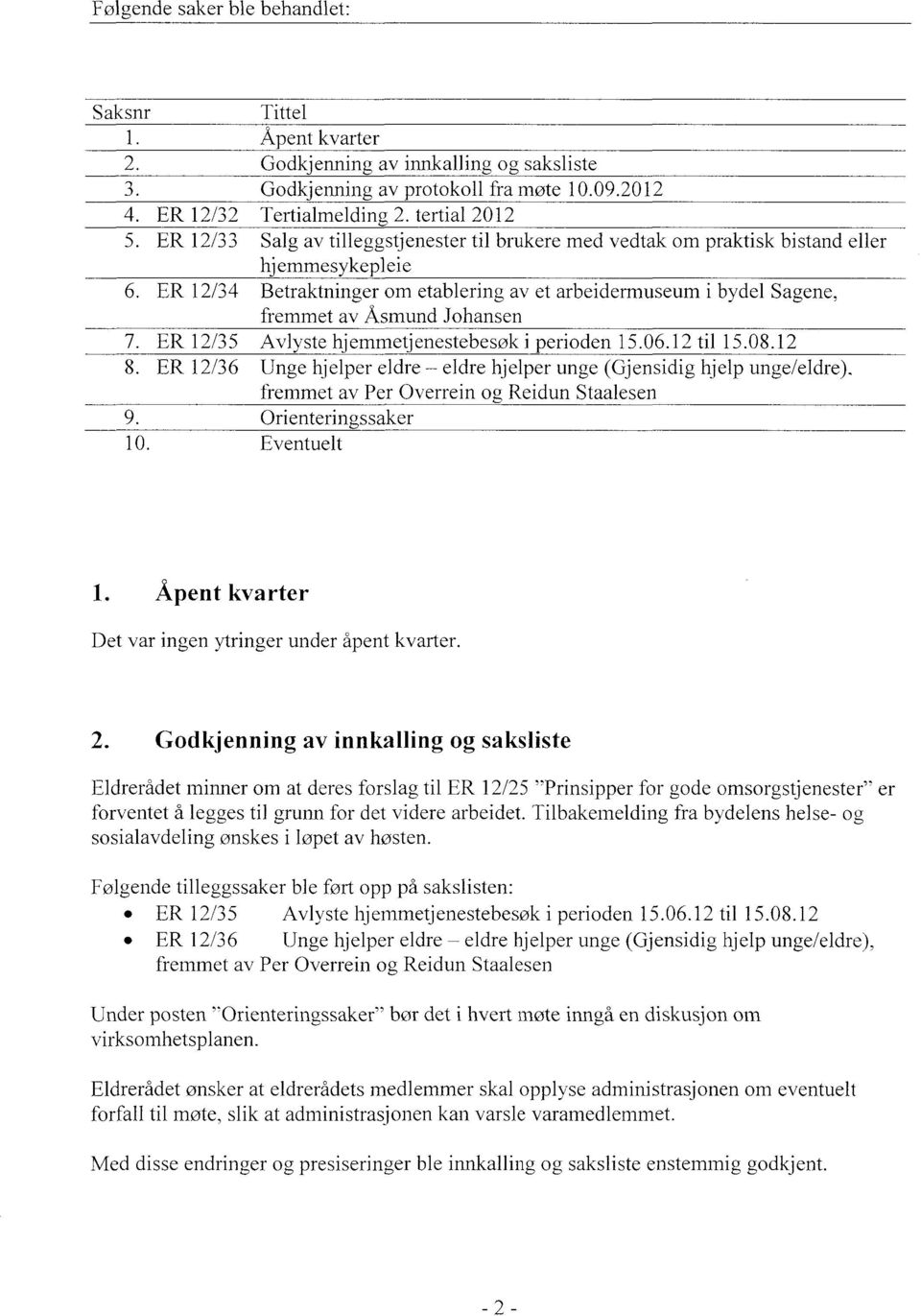 Åsmund Johansen ER 12/35 Avlyste hjemmetjenestebesøk i perioden 15.06.12 til 15.08.12 ER 12/36 Unge hjelper eldre eldre hjelper unge (Gjensidig hjelp unge/eldre).