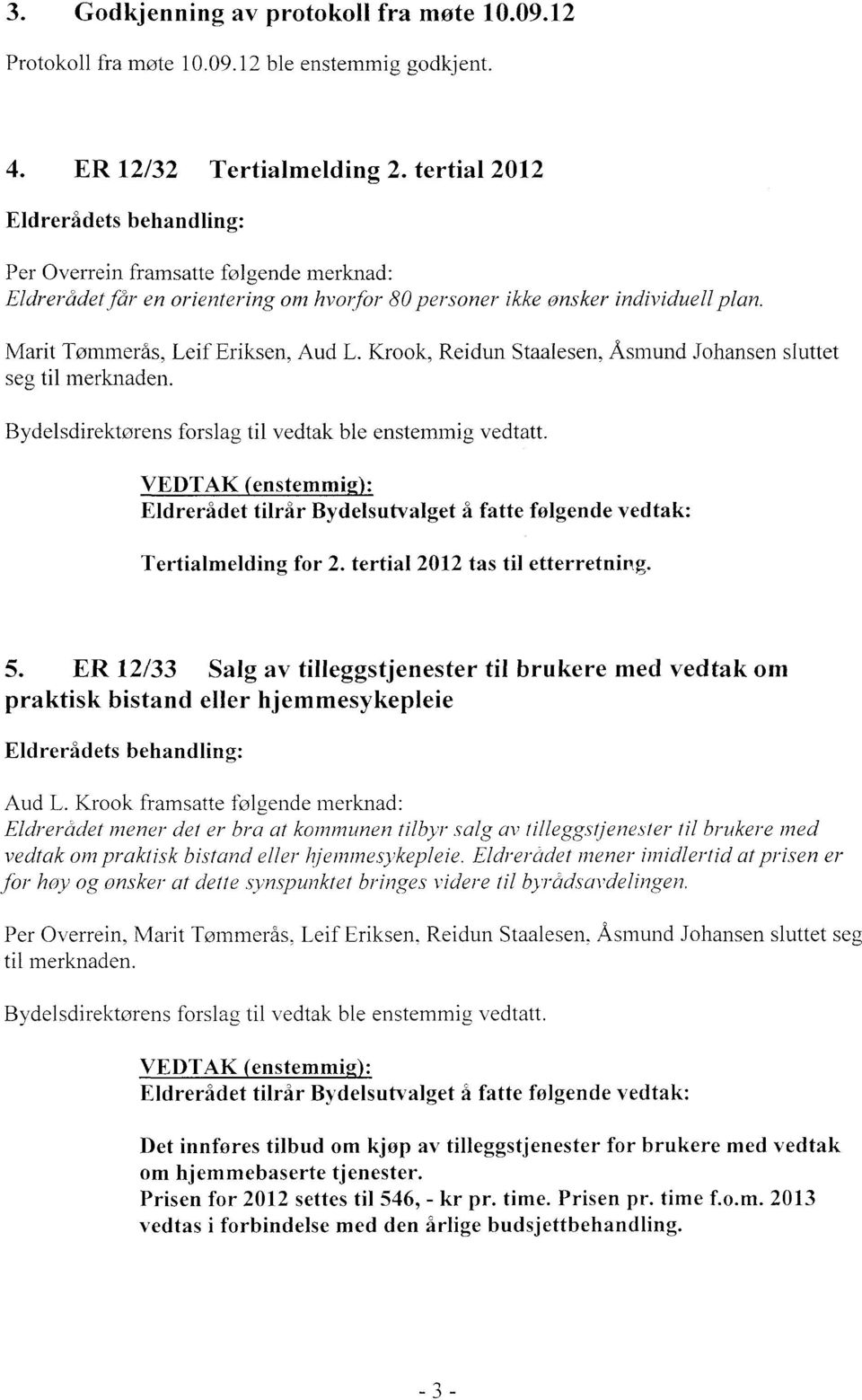 Krook, Reidun Staalesen, Asmund Johansen sluttet seg til merknaden. Bydelsdirektørens forslag til vedtak ble enstemmig vedtatt.