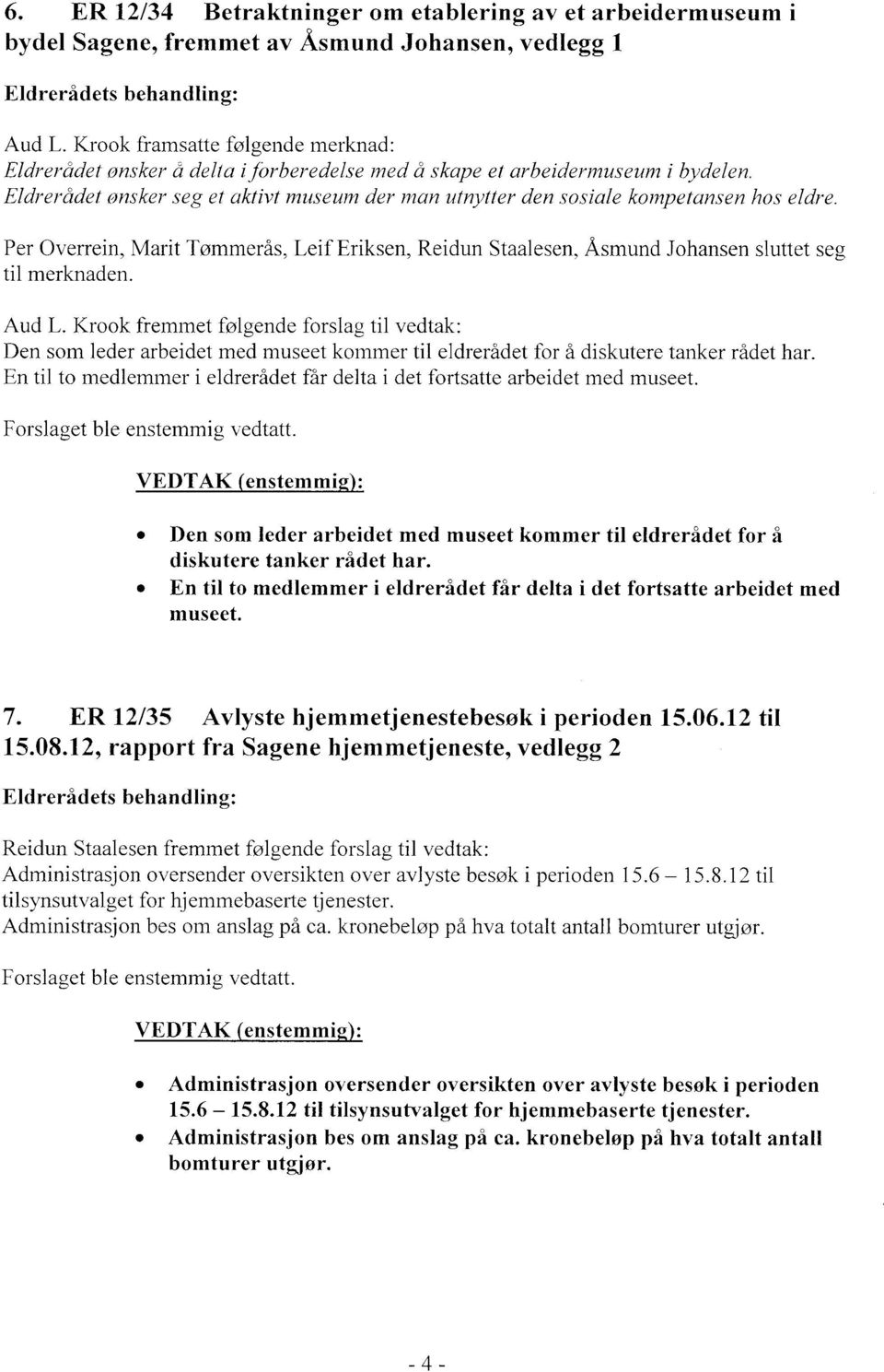 Eldrerådet onsker seg et aktivt museum der man utnytter den sosiale kompetansen hos eldre. Per Overrein, Marit Tømmerås, Leif Eriksen, Reidun Staalesen, Åsmund Johansen sluttet seg til merknaden.