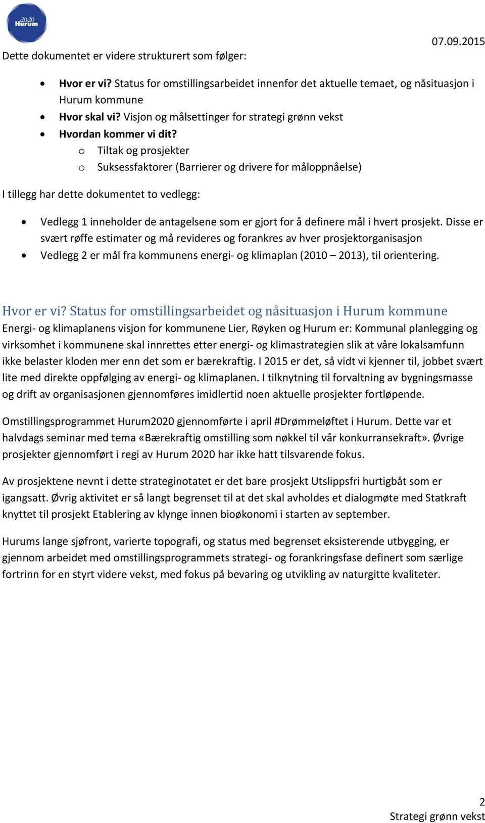 o Tiltak og prosjekter o Suksessfaktorer (Barrierer og drivere for måloppnåelse) I tillegg har dette dokumentet to vedlegg: Vedlegg 1 inneholder de antagelsene som er gjort for å definere mål i hvert