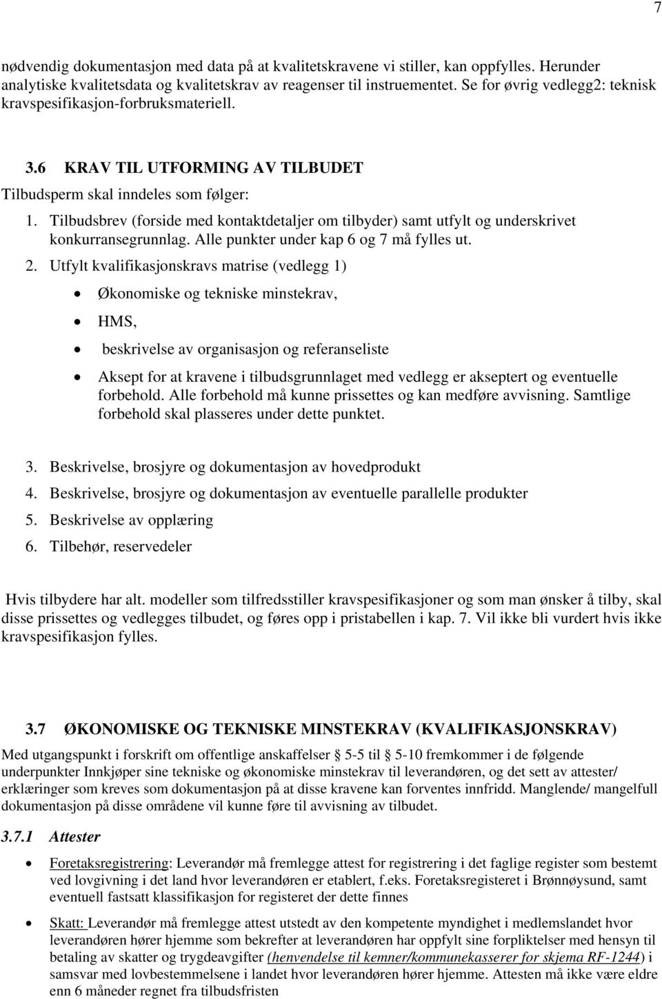 Tilbudsbrev (forside med kontaktdetaljer om tilbyder) samt utfylt og underskrivet konkurransegrunnlag. Alle punkter under kap 6 og 7 må fylles ut. 2.