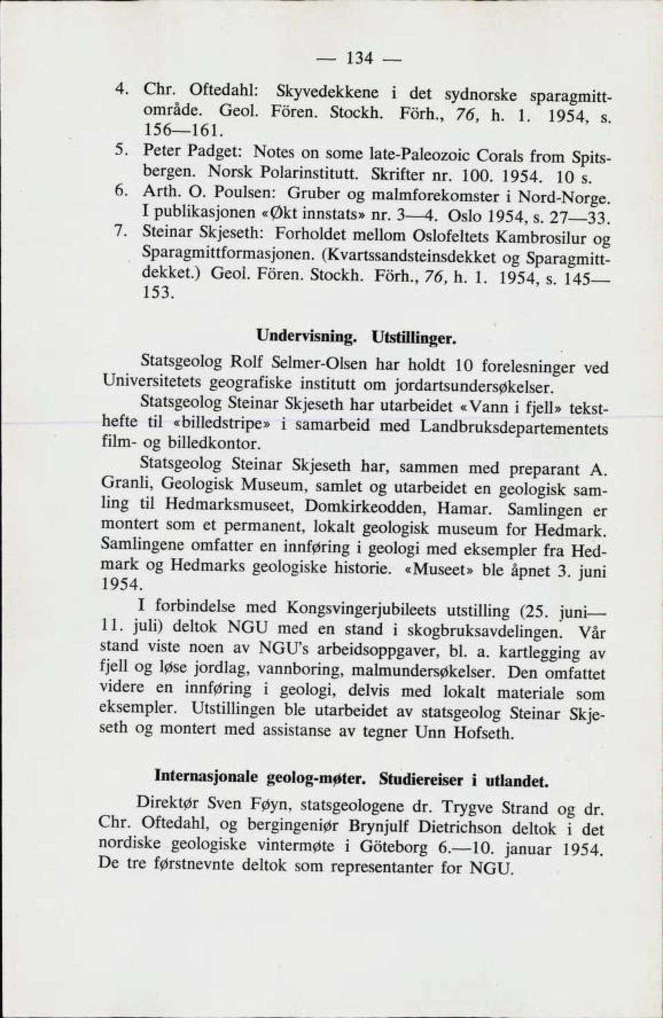 I publikasjonen «Økt innbtatb» nr. 3 4.3 4. Oslo 1954, 8. 27 33. 7. Steinar Skjeseth: Forholdet mellom Oslofeltets Kambrosilur og Sparagmittformasjonen. (Kvartssandsteinsdekket og Sparagmitt dekket.