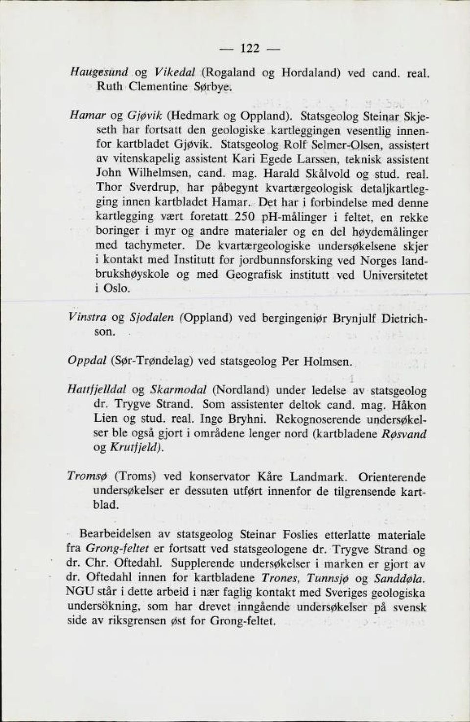 arBB6n, teknisk assistent John Wilhelmsen, cand. mag. Harald Skålvold og stud. real. Thor Sverdrup, har påbegynt kvartærgeologisk detaljkartleg ging innen kartbladet Hamar.