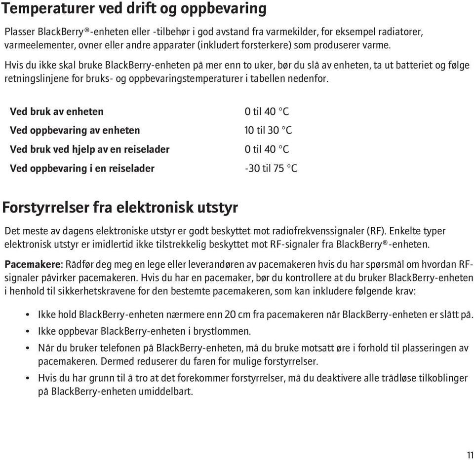 Hvis du ikke skal bruke BlackBerry-enheten på mer enn to uker, bør du slå av enheten, ta ut batteriet og følge retningslinjene for bruks- og oppbevaringstemperaturer i tabellen nedenfor.