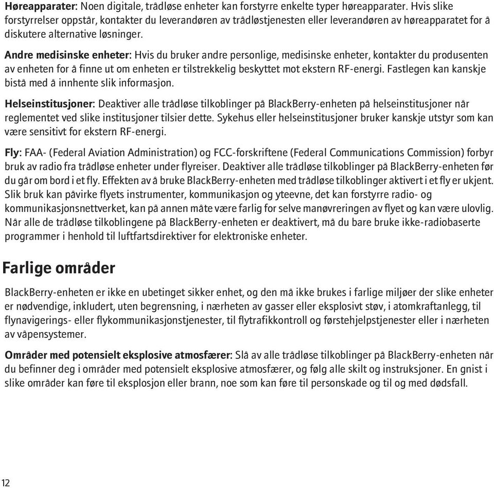 Andre medisinske enheter: Hvis du bruker andre personlige, medisinske enheter, kontakter du produsenten av enheten for å finne ut om enheten er tilstrekkelig beskyttet mot ekstern RF-energi.