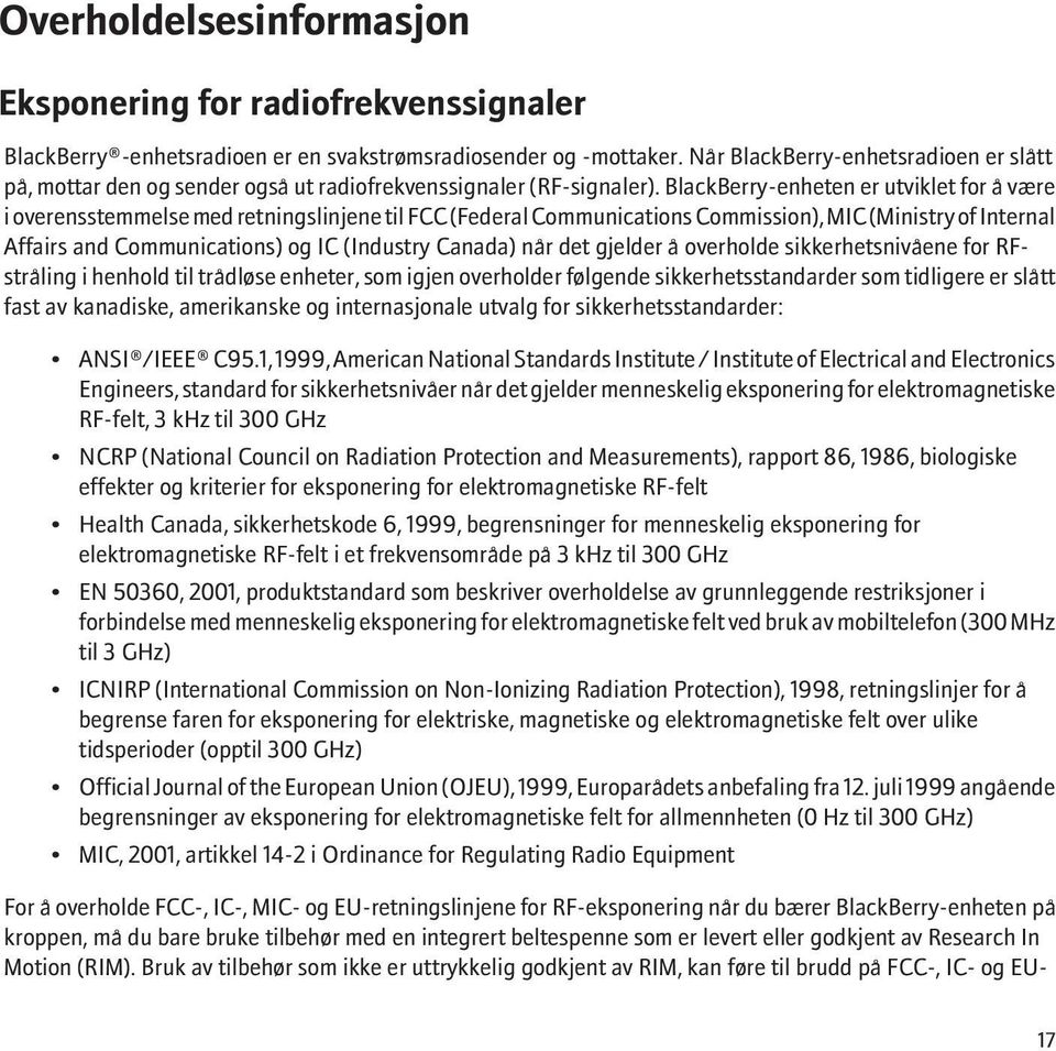 BlackBerry-enheten er utviklet for å være i overensstemmelse med retningslinjene til FCC (Federal Communications Commission), MIC (Ministry of Internal Affairs and Communications) og IC (Industry