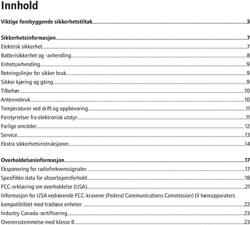 ..13 Ekstra sikkerhetsinstruksjoner...14 Overholdelsesinformasjon...17 Eksponering for radiofrekvenssignaler...17 Spesifikke data for absorbsjonsforhold...18 FCC-erklæring om overholdelse (USA).