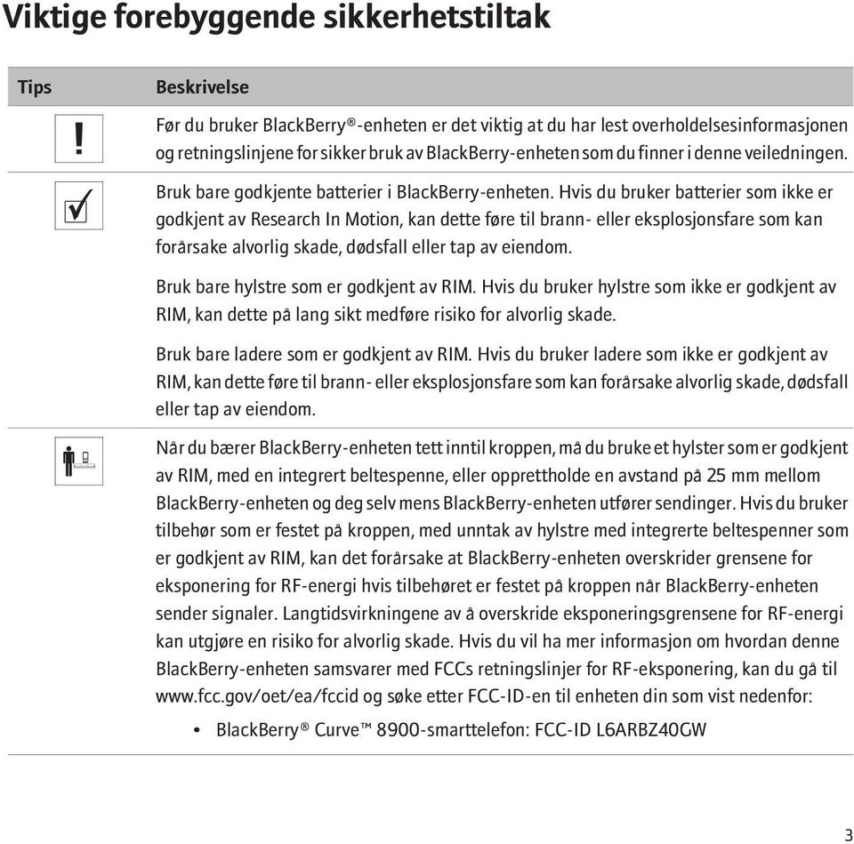 Hvis du bruker batterier som ikke er godkjent av Research In Motion, kan dette føre til brann- eller eksplosjonsfare som kan forårsake alvorlig skade, dødsfall eller tap av eiendom.