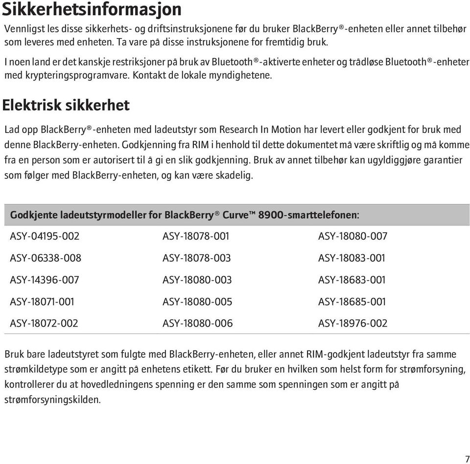 Kontakt de lokale myndighetene. Elektrisk sikkerhet Lad opp BlackBerry -enheten med ladeutstyr som Research In Motion har levert eller godkjent for bruk med denne BlackBerry-enheten.