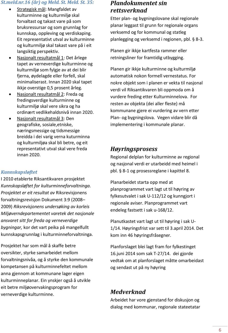 Eit representativt utval av kulturminne og kulturmiljø skal takast vare på i eit langsiktig perspektiv.