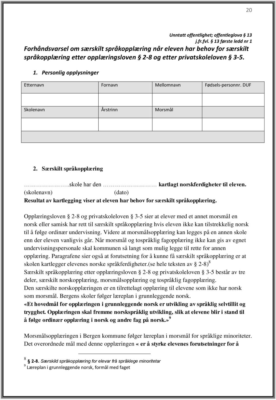 DUF Skolenavn Årstrinn Morsmål 2. Særskilt språkopplæring..skole har den kartlagt norskferdigheter til eleven.