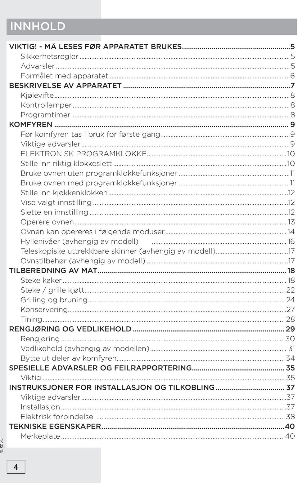 ..11 Bruke ovnen med programklokkefunksjoner...11 Stille inn kjøkkenklokken...12 Vise valgt innstilling...12 Slette en innstilling...12 Operere ovnen... 13 Ovnen kan opereres i følgende moduser.