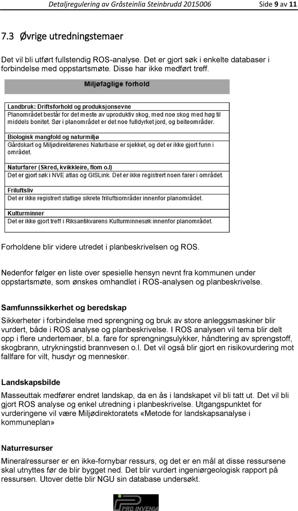 Nedenfor følger en liste over spesielle hensyn nevnt fra kommunen under oppstartsmøte, som ønskes omhandlet i ROS-analysen og planbeskrivelse.