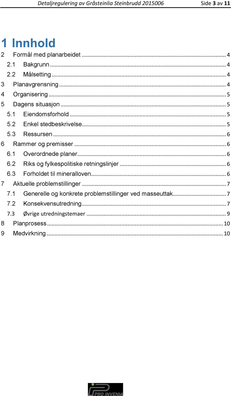 .. 6 6 Rammer og premisser... 6 6.1 Overordnede planer... 6 6.2 Riks og fylkespolitiske retningslinjer... 6 6.3 Forholdet til mineralloven.