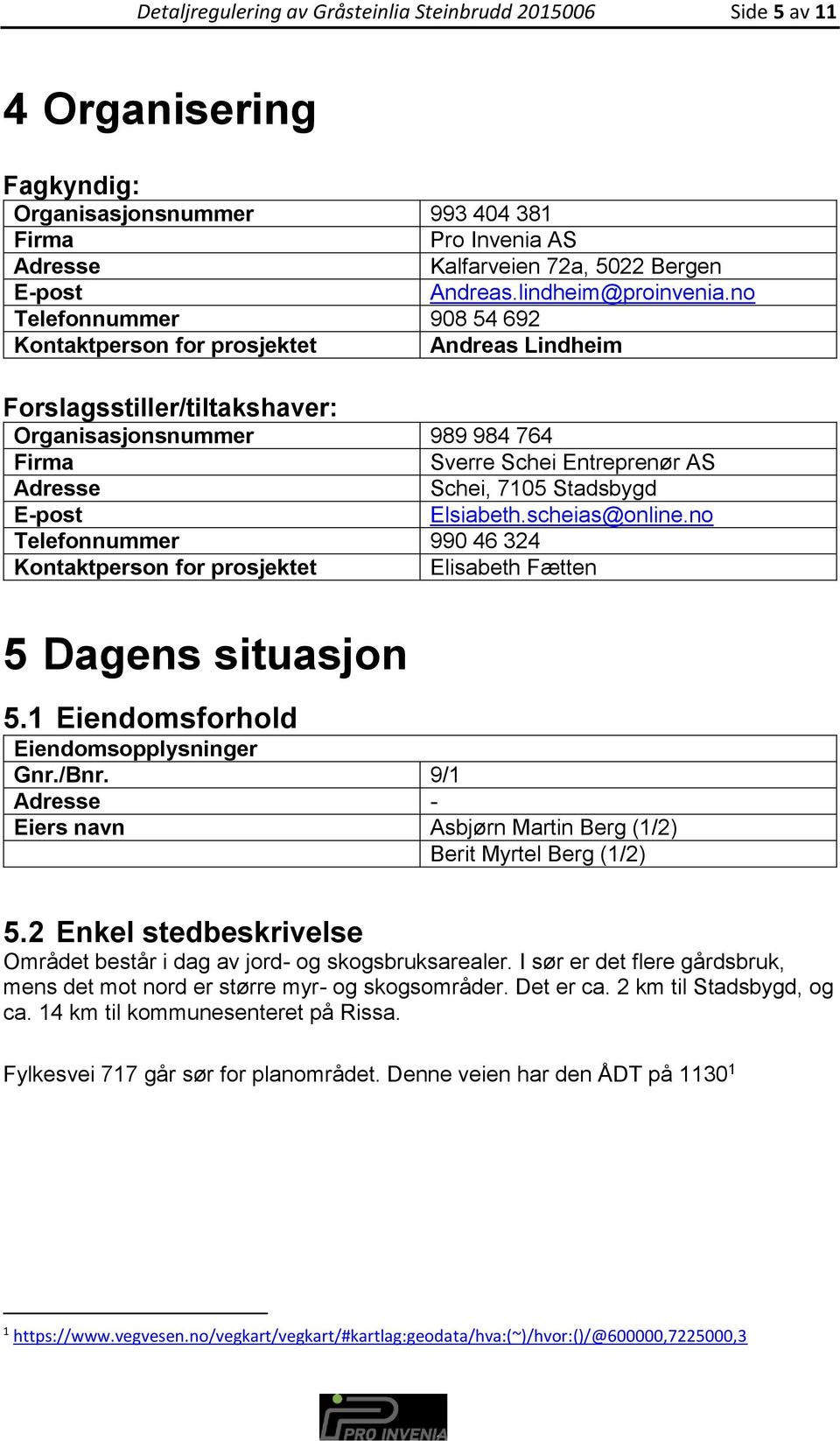 no Telefonnummer 908 54 692 Kontaktperson for prosjektet Andreas Lindheim Forslagsstiller/tiltakshaver: Organisasjonsnummer 989 984 764 Firma Sverre Schei Entreprenør AS Adresse Schei, 7105 Stadsbygd