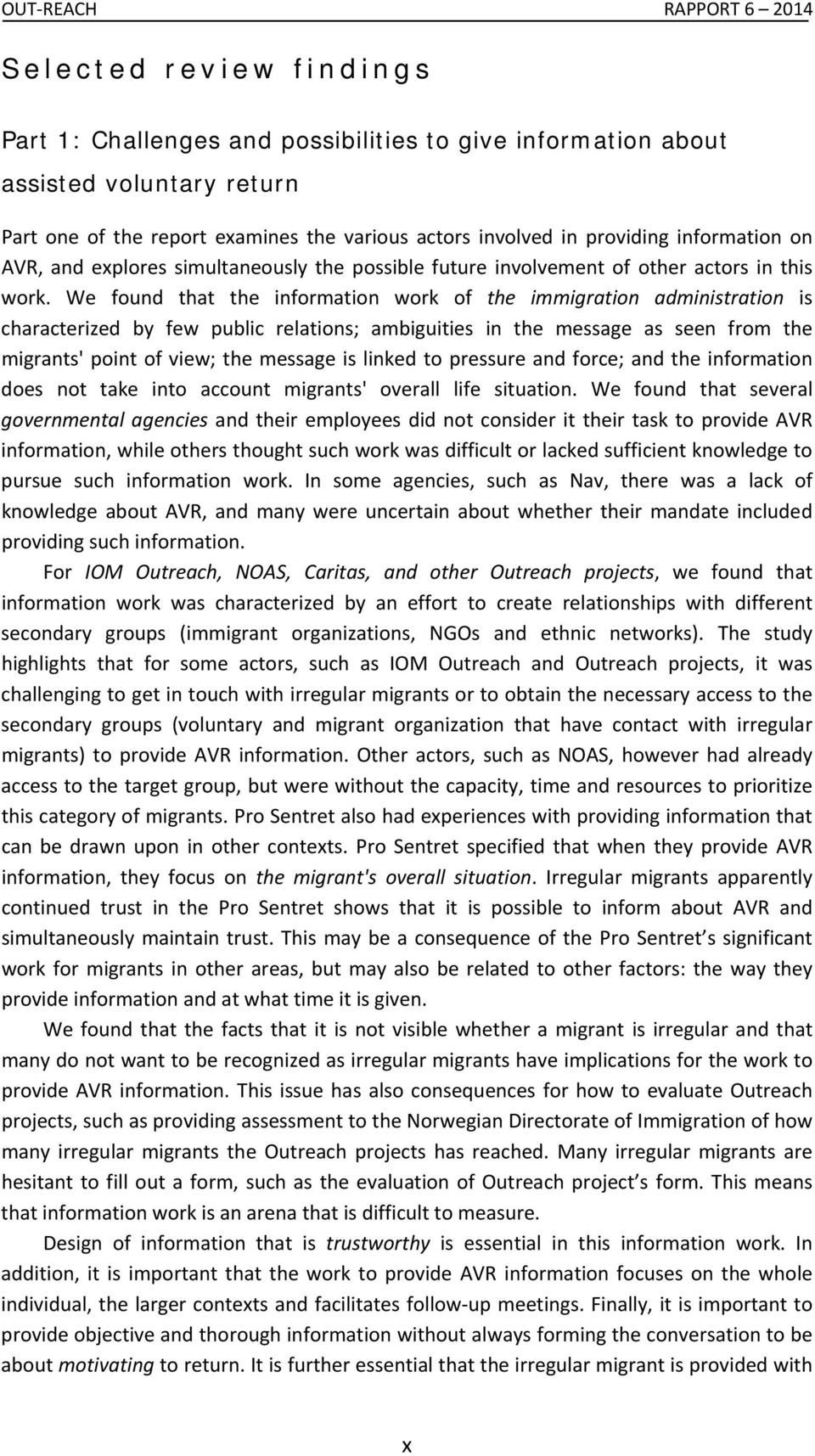 We found that the information work of the immigration administration is characterized by few public relations; ambiguities in the message as seen from the migrants' point of view; the message is