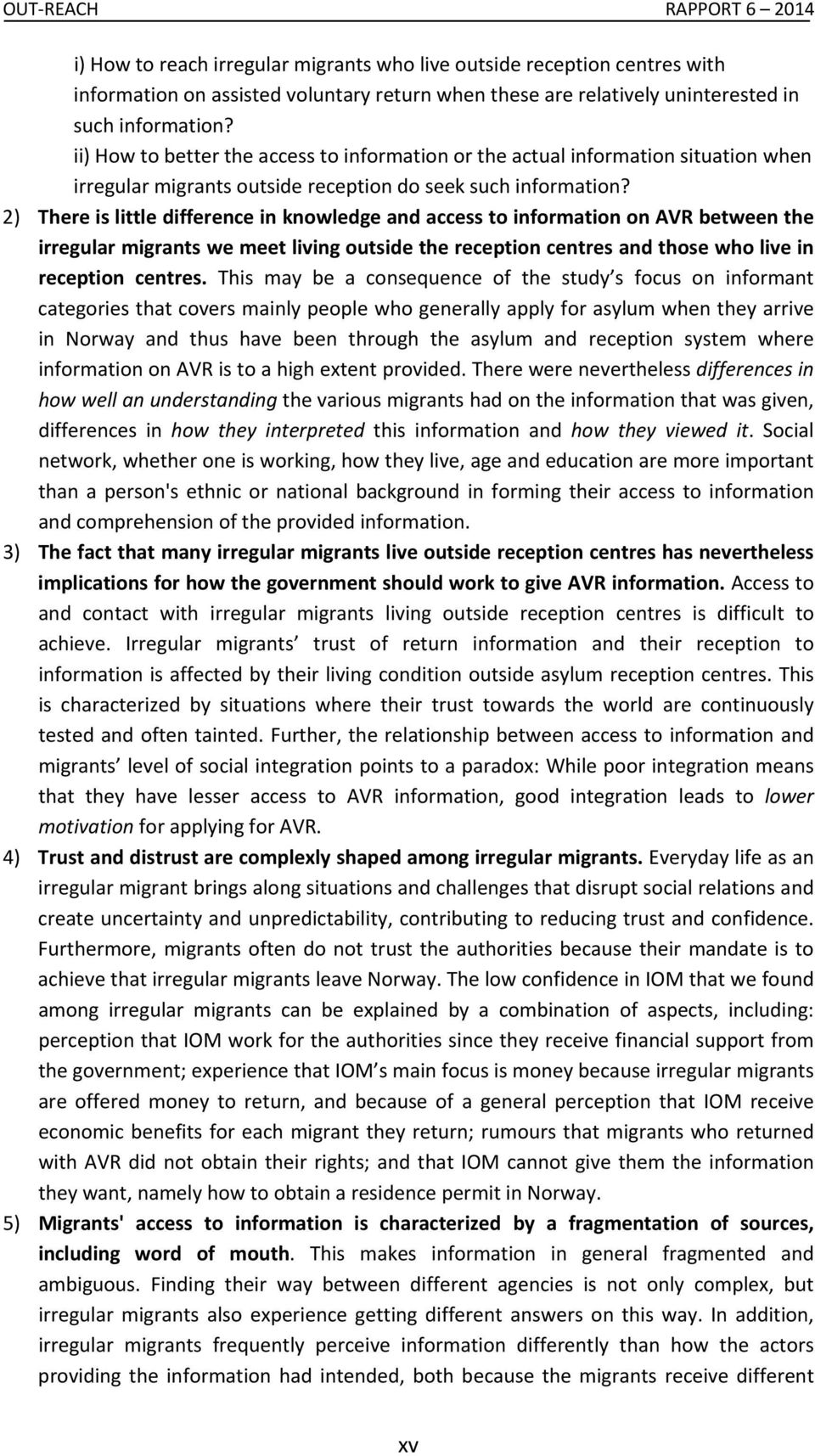 2) There is little difference in knowledge and access to information on AVR between the irregular migrants we meet living outside the reception centres and those who live in reception centres.