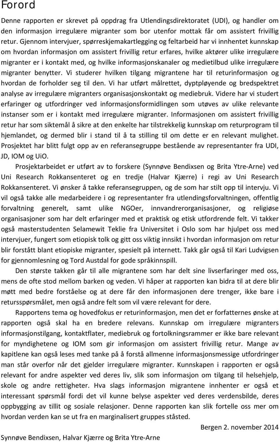 med, og hvilke informasjonskanaler og medietilbud ulike irregulære migranter benytter. Vi studerer hvilken tilgang migrantene har til returinformasjon og hvordan de forholder seg til den.