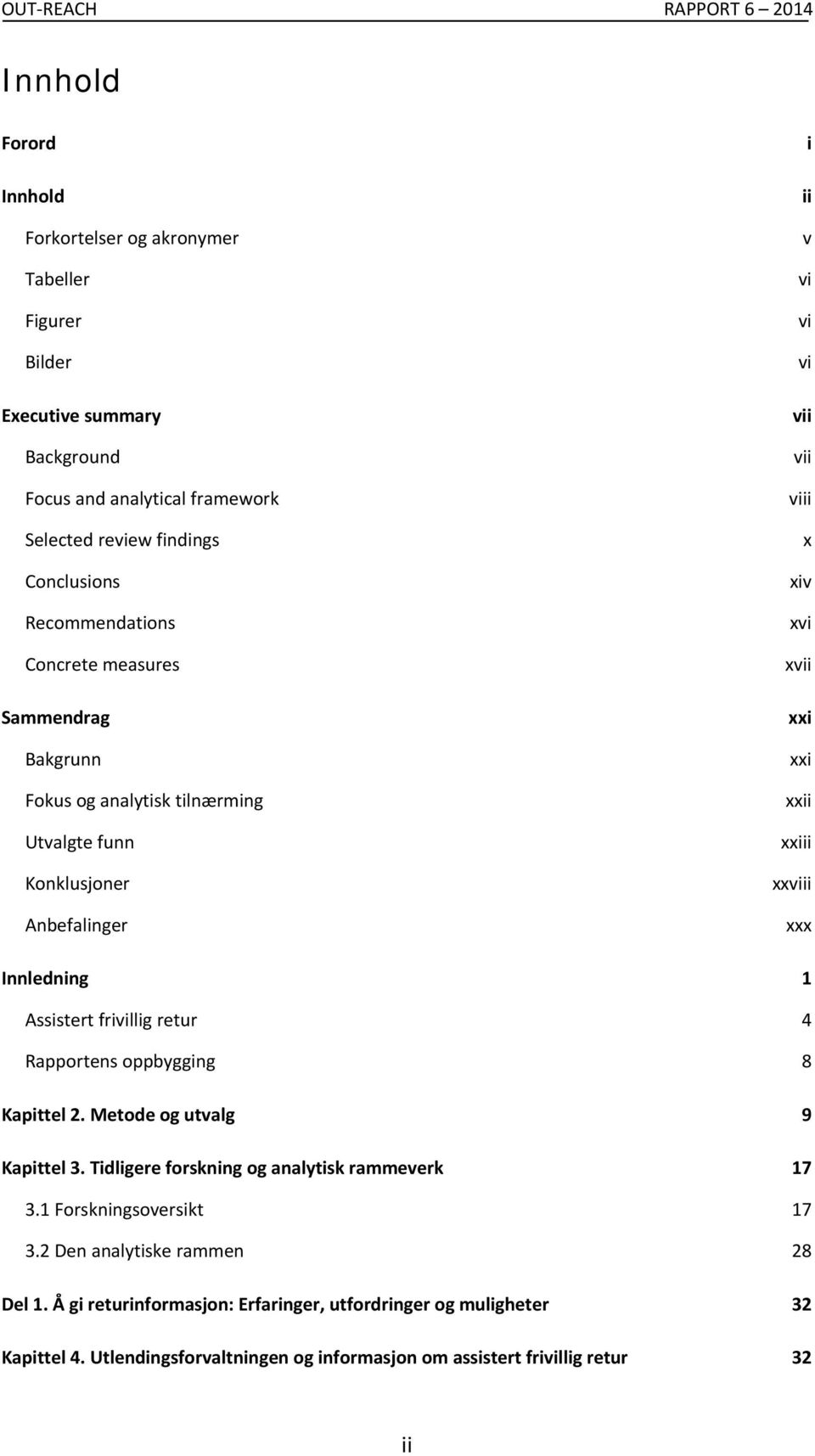 xxiii xxviii xxx Innledning 1 Assistert frivillig retur 4 Rapportens oppbygging 8 Kapittel 2. Metode og utvalg 9 Kapittel 3. Tidligere forskning og analytisk rammeverk 17 3.