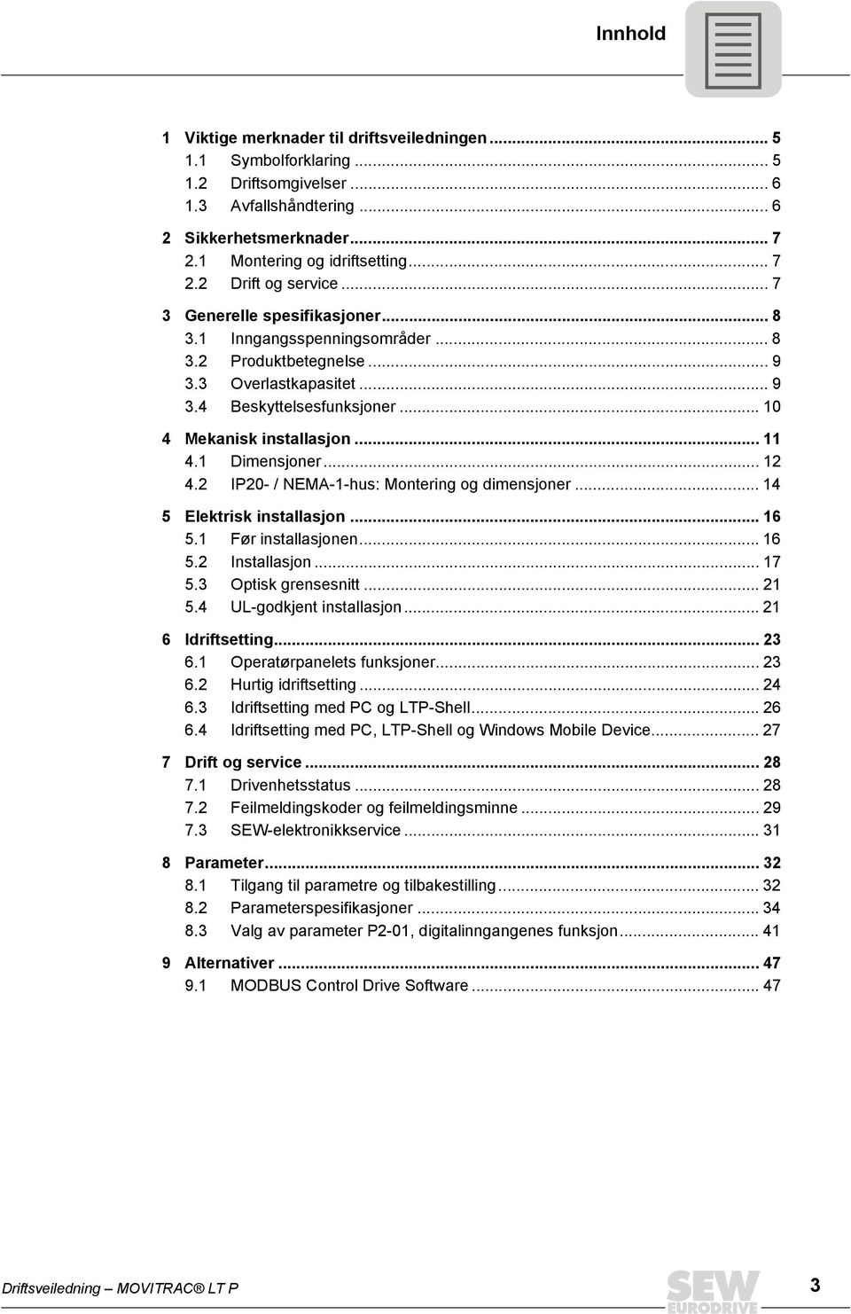 1 Dimensjoner... 12 4.2 IP20- / NEMA-1-hus: Montering og dimensjoner... 14 5 Elektrisk installasjon... 16 5.1 Før installasjonen... 16 5.2 Installasjon... 17 5.3 Optisk grensesnitt... 21 5.