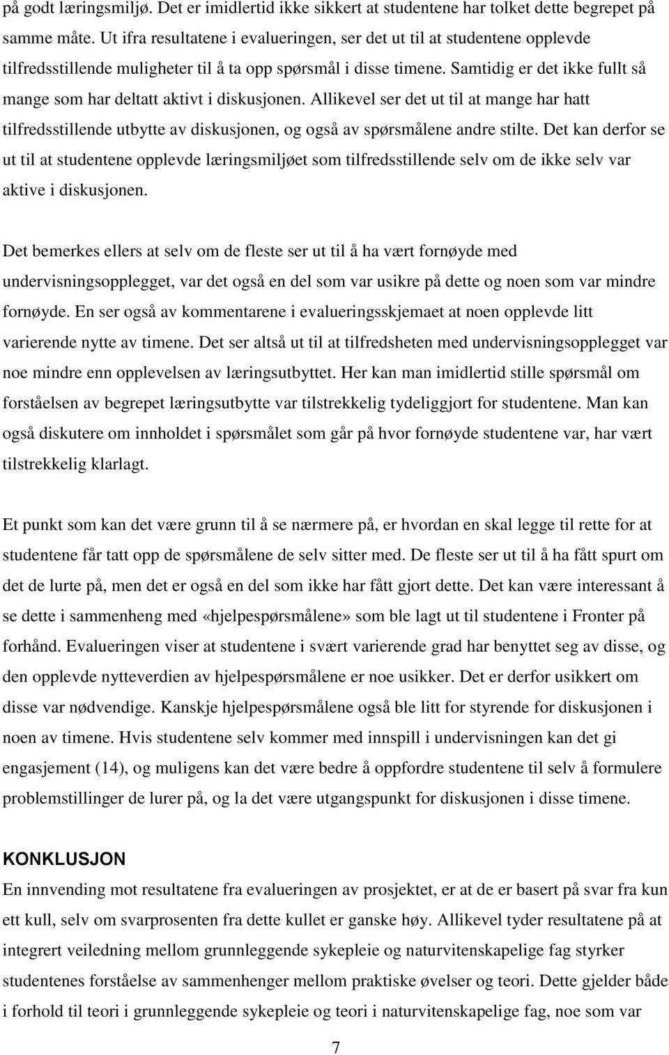 Samtidig er det ikke fullt så mange som har deltatt aktivt i diskusjonen. Allikevel ser det ut til at mange har hatt tilfredsstillende utbytte av diskusjonen, og også av spørsmålene andre stilte.