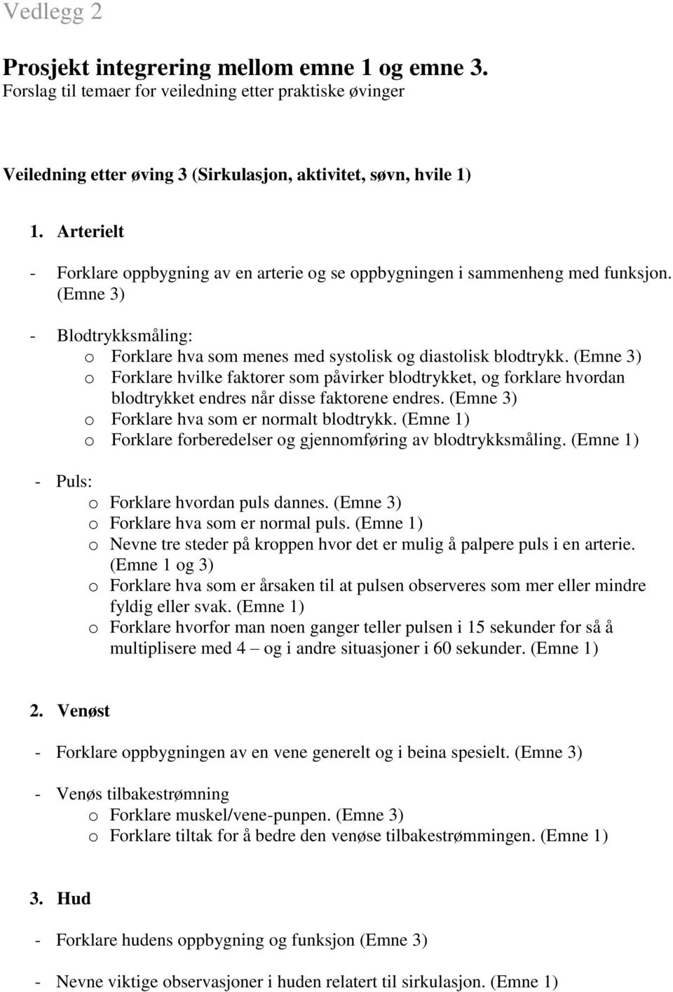 (Emne 3) o Forklare hvilke faktorer som påvirker blodtrykket, og forklare hvordan blodtrykket endres når disse faktorene endres. (Emne 3) o Forklare hva som er normalt blodtrykk.