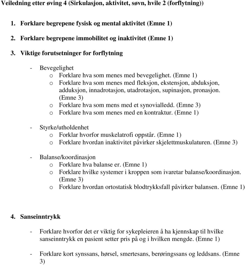 (Emne 1) o Forklare hva som menes med fleksjon, ekstensjon, abduksjon, adduksjon, innadrotasjon, utadrotasjon, supinasjon, pronasjon. (Emne 3) o Forklare hva som mens med et synovialledd.